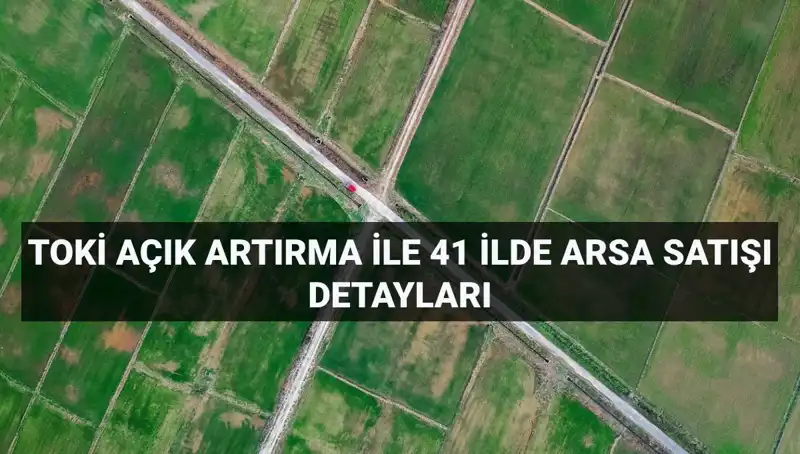 TOKİ, 41 İlde 306 Arsa Satışı Gerçekleştiriyor: İşte Ayrıntılar!