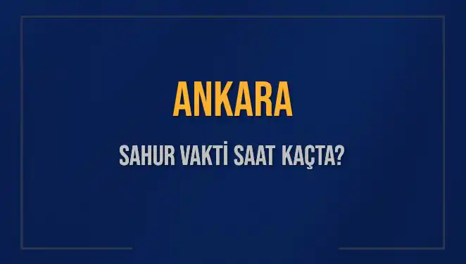 2025 Yılı İçin Ankara'da Sahur Vakti Ne Zaman? Kaçta Bitecek?