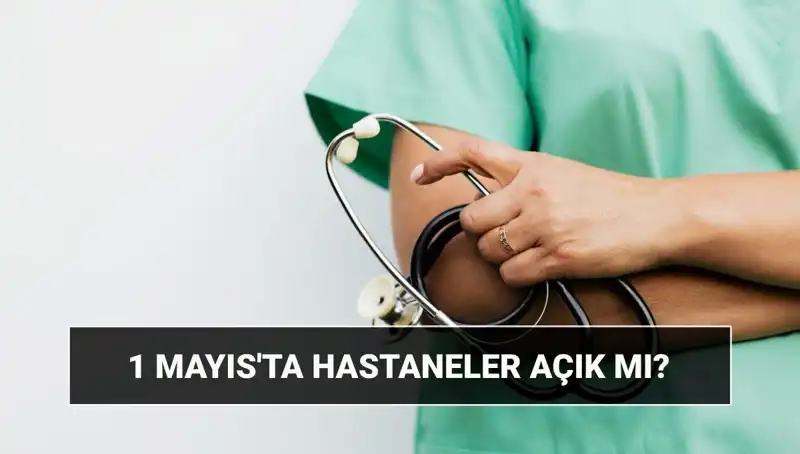 Bugün 1 Mayıs, Hastaneler Açık mı, Kapalı mı? Tüm Detaylar Burada!