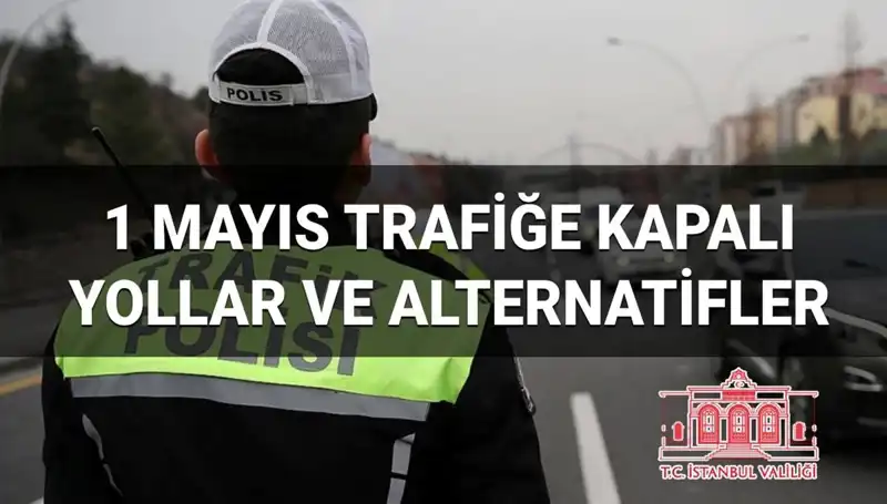 İstanbul'da 1 Mayıs'ta Trafiğe Kapatılacak Yollar ve Alternatif Güzergahlar
