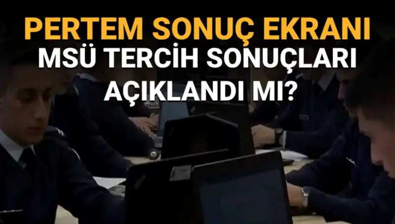 MSÜ Tercih Sonuçları Açıklandı mı? Sorgulama Ekranı Hakkında Bilgiler